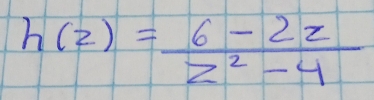 h(z)= (6-2z)/z^2-4 