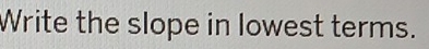 Write the slope in lowest terms.