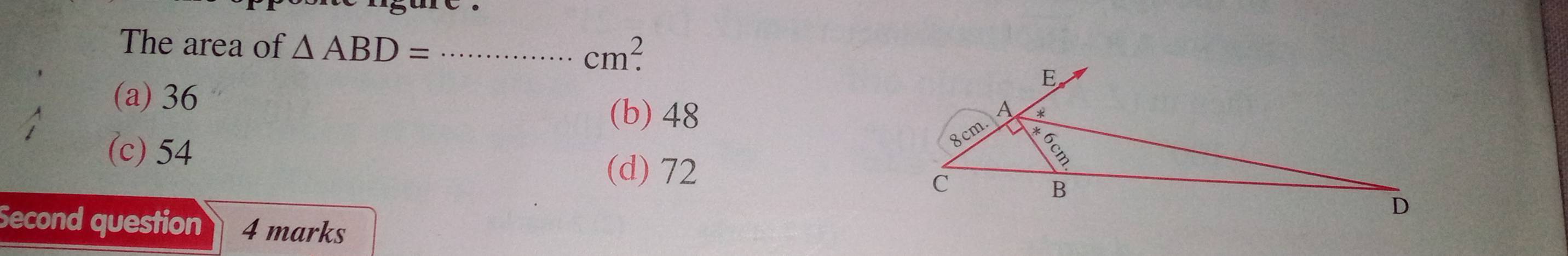 The area of △ ABD= _  cm^2.
(a) 36
(b) 48
(c) 54
(d) 72
Second question 4 marks