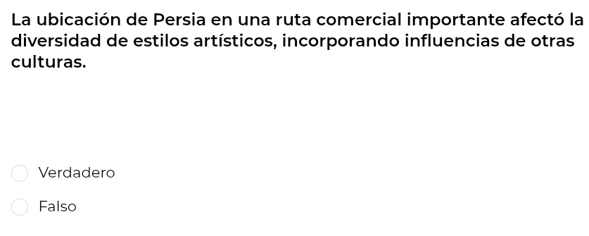 La ubicación de Persia en una ruta comercial importante afectó la
diversidad de estilos artísticos, incorporando influencias de otras
culturas.
Verdadero
Falso