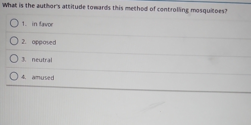 What is the author's attitude towards this method of controlling mosquitoes?
1. in favor
2. opposed
3. neutral
4. amused