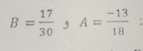 B= 17/30 , A= (-13)/18  :