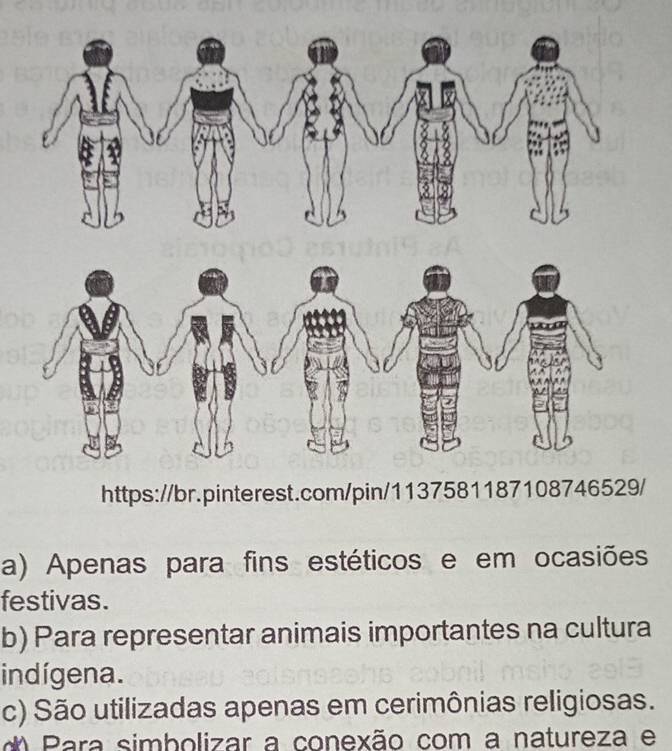 a) Apenas para fins estéticos e em ocasiões
festivas.
b) Para representar animais importantes na cultura
indígena.
c) São utilizadas apenas em cerimônias religiosas.
d Para simbolizar a conexão com a natureza e