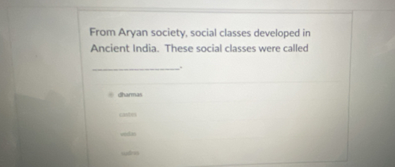 From Aryan society, social classes developed in
Ancient India. These social classes were called
_.
dharmas
castes
védan
sudray