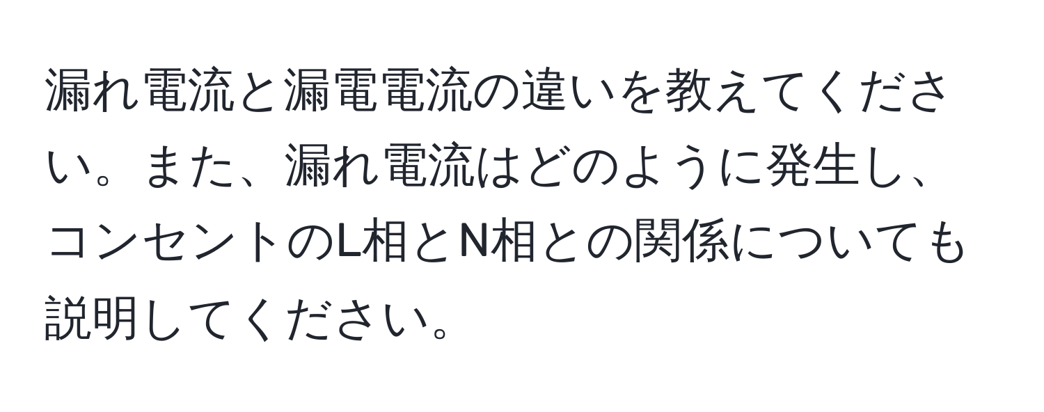 漏れ電流と漏電電流の違いを教えてください。また、漏れ電流はどのように発生し、コンセントのL相とN相との関係についても説明してください。