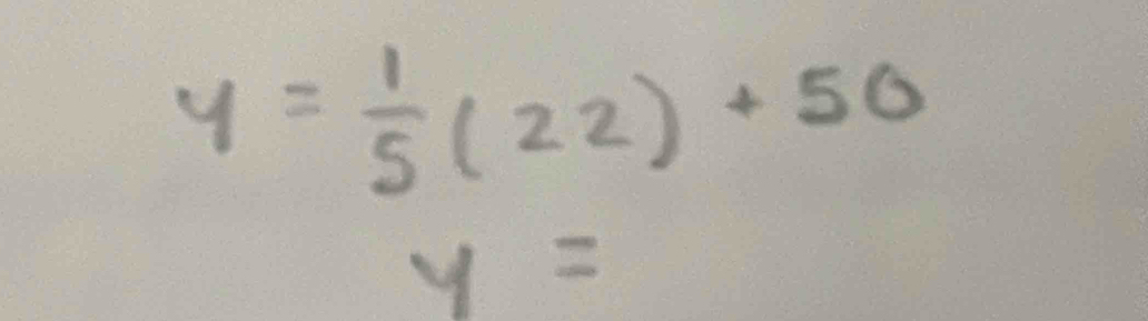 y= 1/5 (22)+50
y=