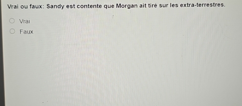 Vrai ou faux: Sandy est contente que Morgan ait tiré sur les extra-terrestres.
Vrai
Faux