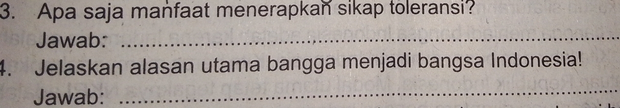 Apa saja manfaat menerapkan sikap toleransi? 
Jawab:_ 
4. Jelaskan alasan utama bangga menjadi bangsa Indonesia! 
Jawab: 
_