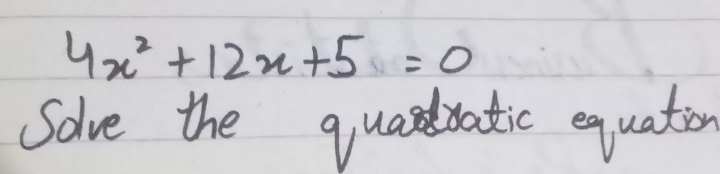 4x^2+12x+5=0
Solve the quasdbatic equaton