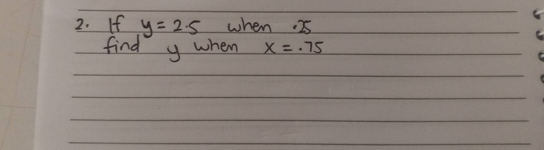 If y=2.5 when. 5 
find y when x=.75