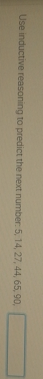 Use inductive reasoning to predict the next number: ! 5, 14, 27, 44, 65, 90, □