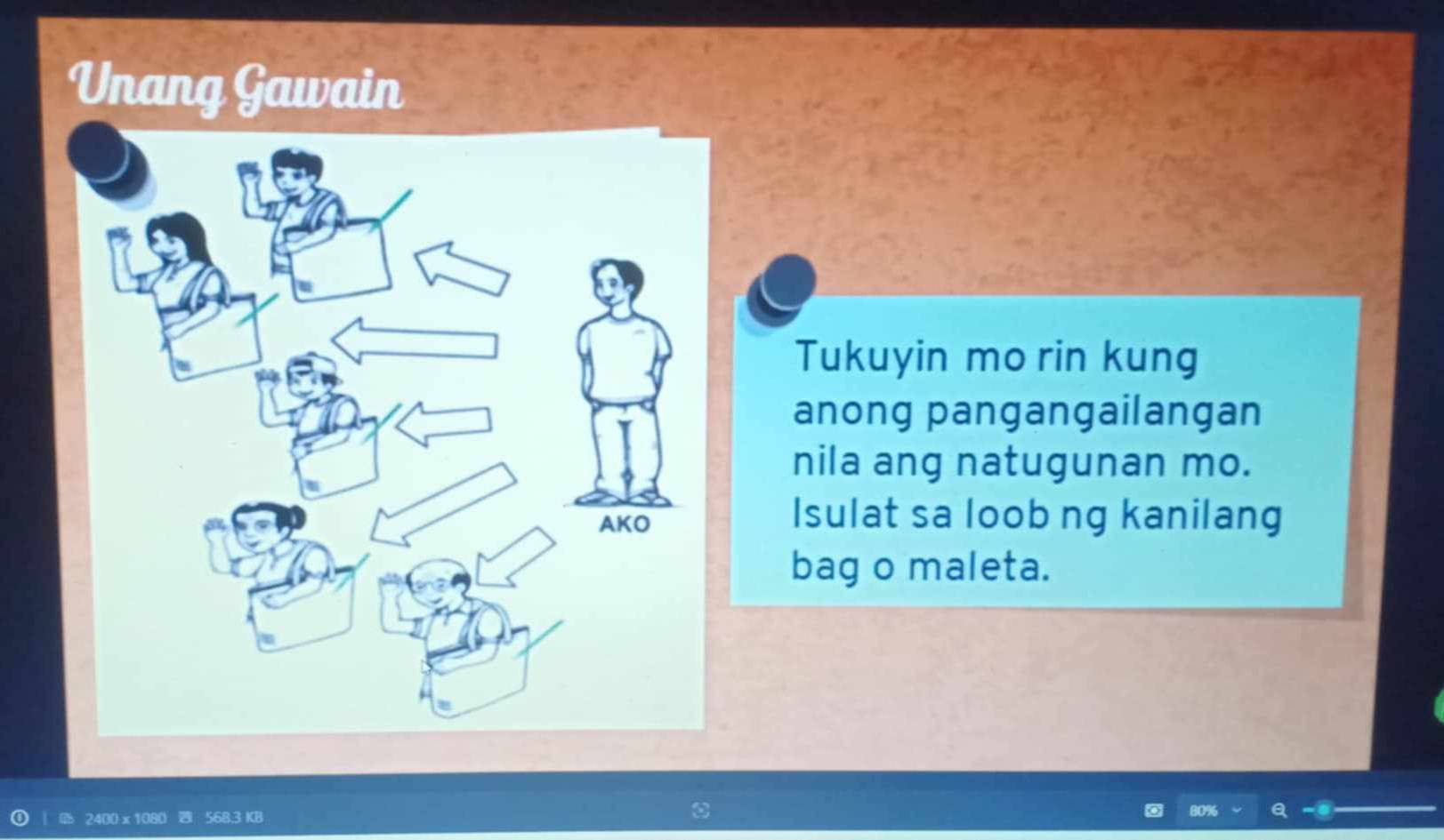 Unang Gawain 
Tukuyin mo rin kung 
anong pangangailangan 
nila ang natugunan mo. 
Isulat sa loob ng kanilang 
bag o maleta.
2400 568.3 KB 1% 6