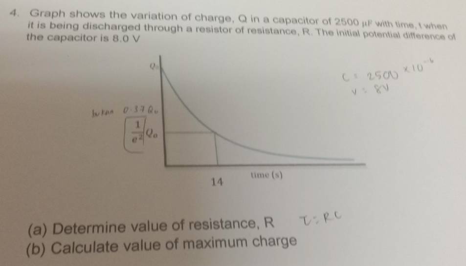 Graph shows the variation of charge, Q in a capacitor of 2500 μF with time, t when
it is being discharged through a resistor of resistance, R. The initial potential difference of
the capacitor is 8.0 V
(a) Determine value of resistance, R
(b) Calculate value of maximum charge