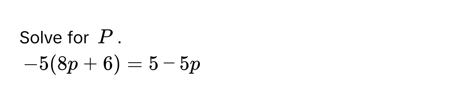 Solve for $P$.
$-5(8p+6)=5-5p$