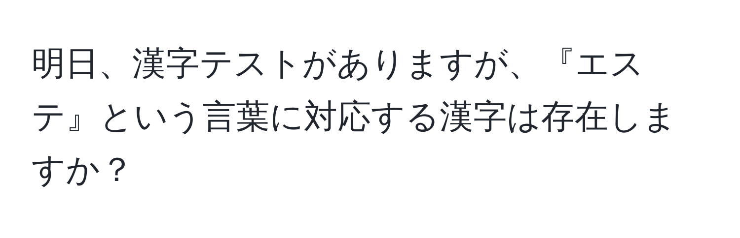 明日、漢字テストがありますが、『エステ』という言葉に対応する漢字は存在しますか？