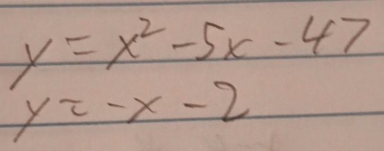 y=x^2-5x-47
y=-x-2