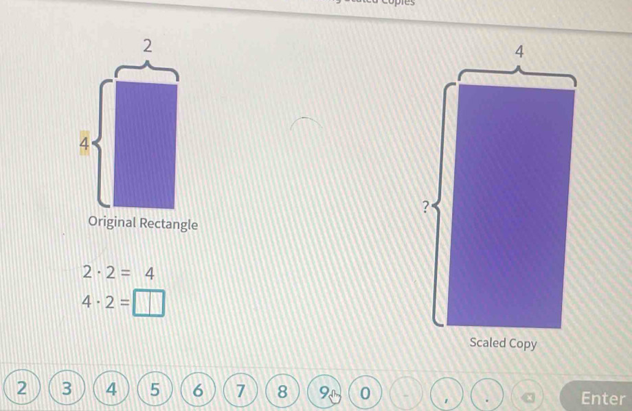 Original Rectangle
2· 2=4
4· 2= |
2 3 4 5 6 7 8 0 Enter