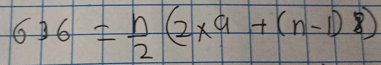 636= n/2 (2* 9+(n-1)8)