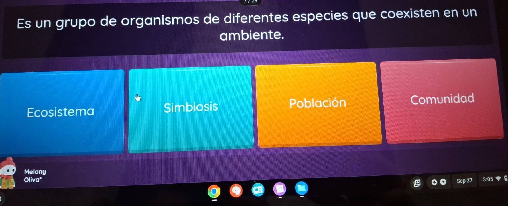 Es un grupo de organismos de diferentes especies que coexisten en un
ambiente.
Ecosistema Simbiosis Población Comunidad
Melany
Oliva*
Se 5