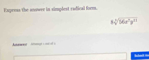 Express the answer in simplest radical form.
8sqrt[3](56x^7y^(11))
Answer Attempt 1 out of 2 
Submít An