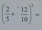 ( 2/5 +frac ^-1210)^2=