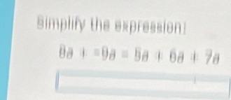 Simplify the expression:
8a+-9a=5a+6a+7a