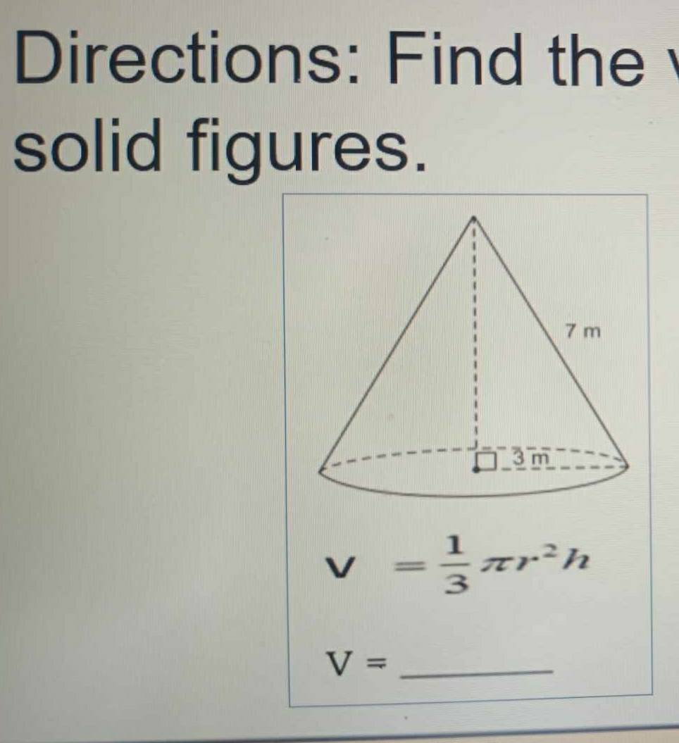 Directions: Find the 
solid figures.
V = 1/3 π r^2h
_ V=