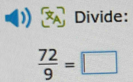 Divide: 
I
 72/9 =□