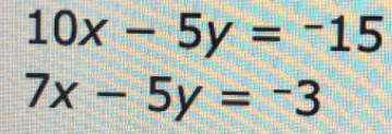 10x-5y=-15
7x-5y=-3