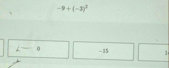 -9+(-3)^2
1- 0
-15
1