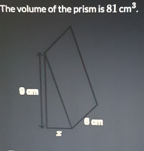 The volume of the prism is 81cm^3.