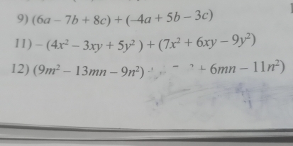 (6a-7b+8c)+(-4a+5b-3c)
11) -(4x^2-3xy+5y^2)+(7x^2+6xy-9y^2)
12) (9m^2-13mn-9n^2)^-1+6mn-11n^2)