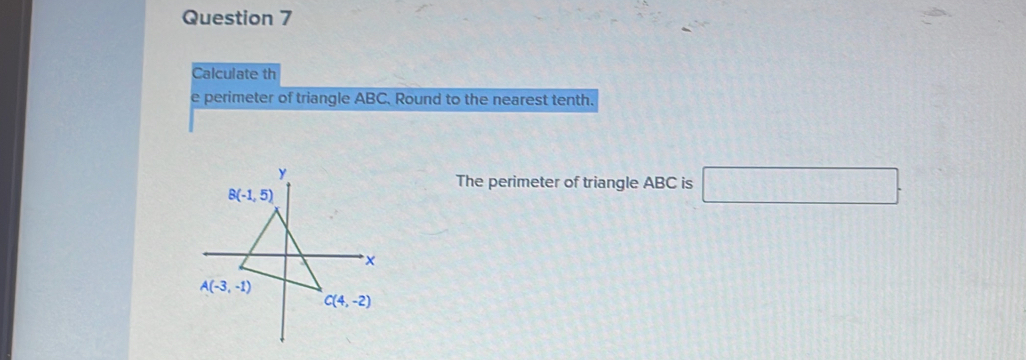 Calculate th
e perimeter of triangle ABC, Round to the nearest tenth.
The perimeter of triangle ABC is □ .