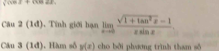 v!= cos ∠ ell _1
Ca u2(1d) . Tính giới hạn limlimits _xto 0 (sqrt(1+tan^2x)-1)/xsin x . 
2A 1 1 3(1d). Hàm số y(x) cho bởi phương trình tham số