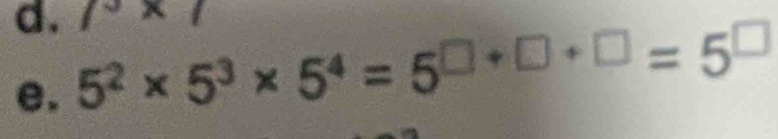 5^2* 5^3* 5^4=5^(□ +□ +□)=5^(□) 1^3* 1
e.