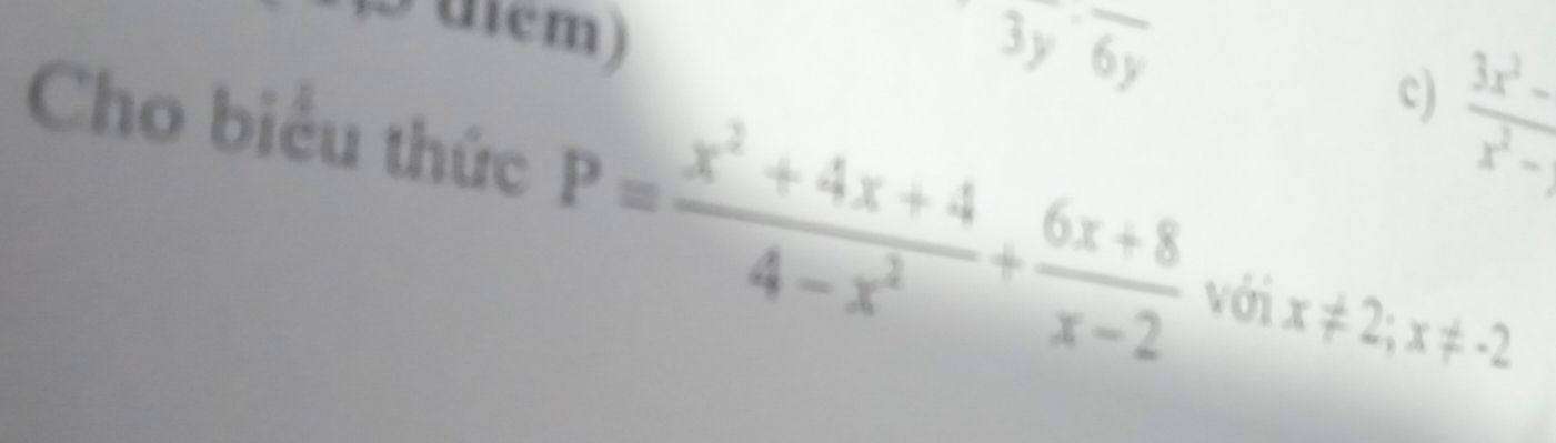 3y6y
c)  (3x^2-)/x^2- 
Cho biểu thức P= (x^2+4x+4)/4-x^2 + (6x+8)/x-2  với x!= 2; x!= -2