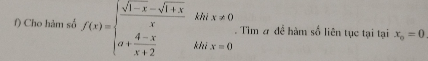 Cho hàm số f(x)=beginarrayl  (sqrt(1-x)-sqrt(1+x))/x khix!= 0 a+ (4-x)/x+2 khix=0endarray.. Tìm a để hàm số liên tục tại tại x_0=0