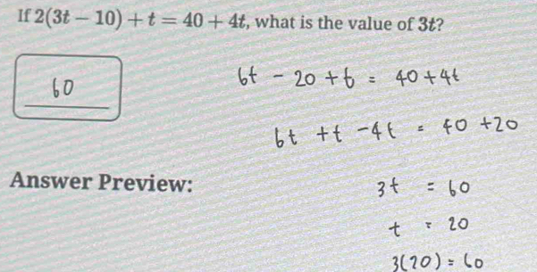 If 2(3t-10)+t=40+4t , what is the value of 3t? 
_ 
Answer Preview: