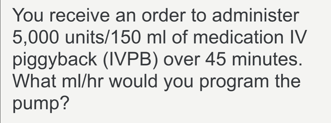 Solved: You receive an order to administer 5,000 units/150 ml of ...