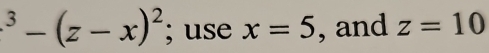 ^3-(z-x)^2; use x=5 , and z=10