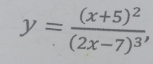 y=frac (x+5)^2(2x-7)^3,