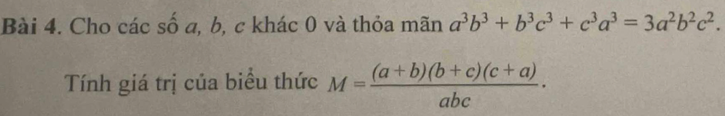 Cho các số a, b, c khác 0 và thỏa mãn a^3b^3+b^3c^3+c^3a^3=3a^2b^2c^2. 
Tính giá trị của biểu thức M= ((a+b)(b+c)(c+a))/abc ·