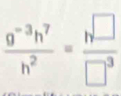  (g^(-3)h^7)/h^2 = h^(□)/□^3 