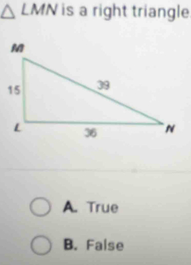 △ LMN is a right triangle
A. True
B. False