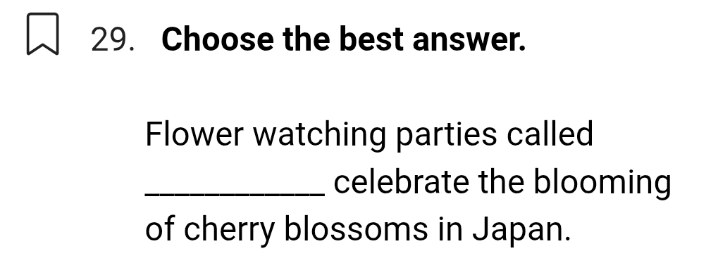 Choose the best answer. 
Flower watching parties called 
_celebrate the blooming 
of cherry blossoms in Japan.