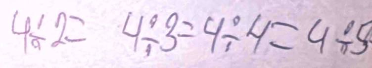 4/ 2=4/ 3=4/ 4=4/ 5