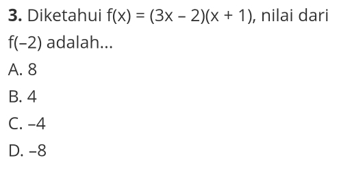 Diketahui f(x)=(3x-2)(x+1) , nilai dari
f(-2) adalah...
A. 8
B. 4
C. -4
D. -8