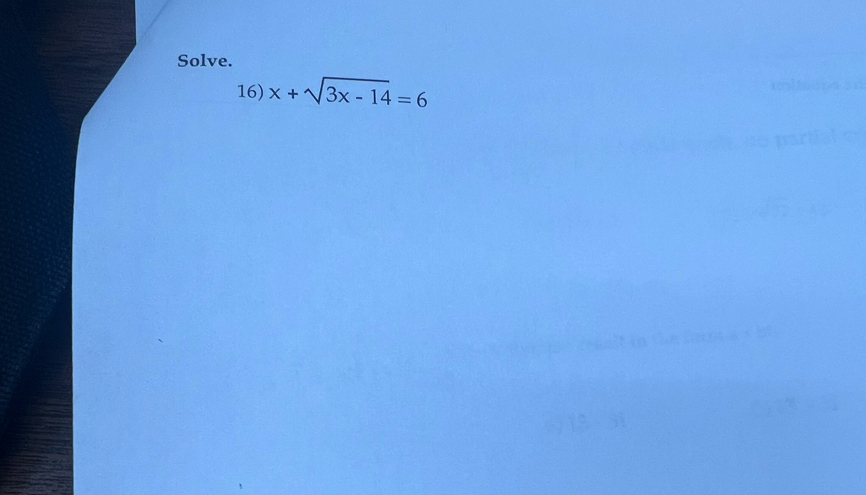 Solve. 
16) x+sqrt(3x-14)=6