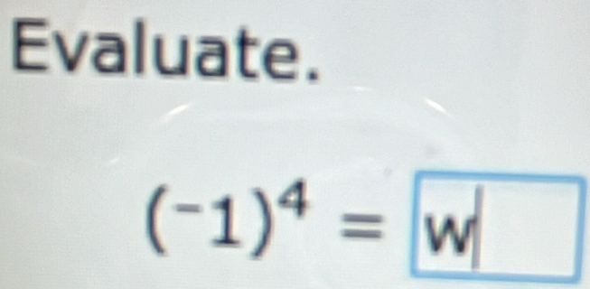 Evaluate.
(-1)^4= w