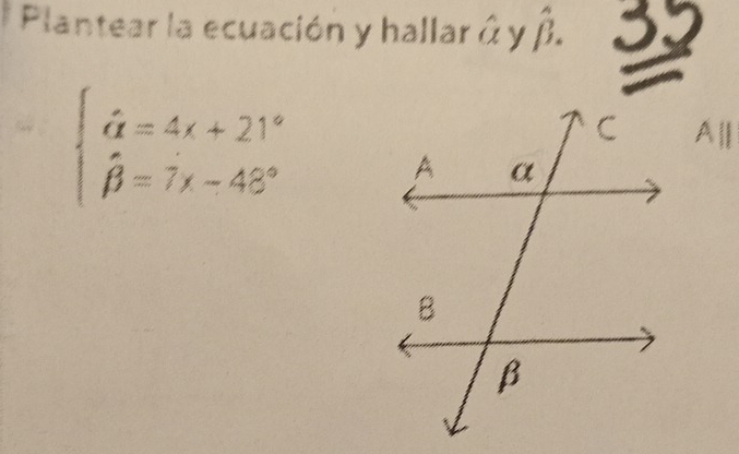 Plantear la ecuación y hallar â y β.
beginarrayl hat a=4x+21° hat beta =7x-48°endarray.
Al